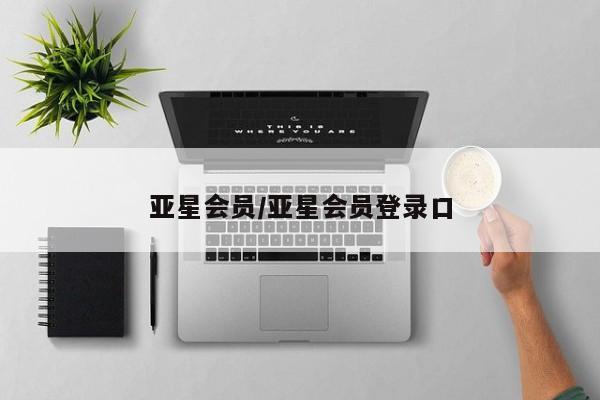 亚星网站 亚星会员平台亚星会员/亚星会员登录口