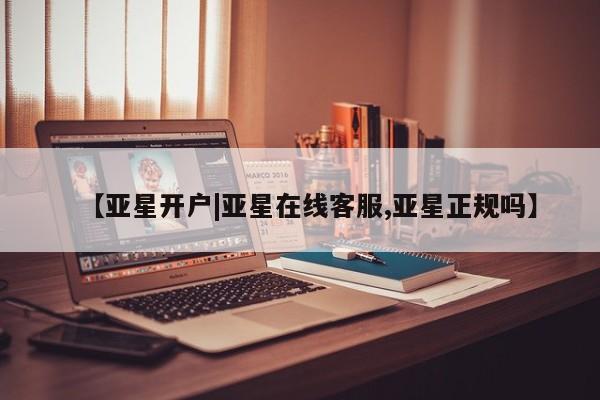 亚星网站 亚星会员平台【亚星开户|亚星在线客服,亚星正规吗】