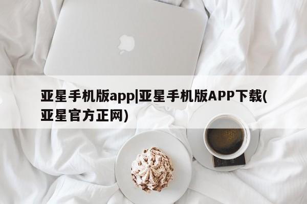 亚星网站 亚星会员平台亚星手机版app|亚星手机版APP下载(亚星官方正网)
