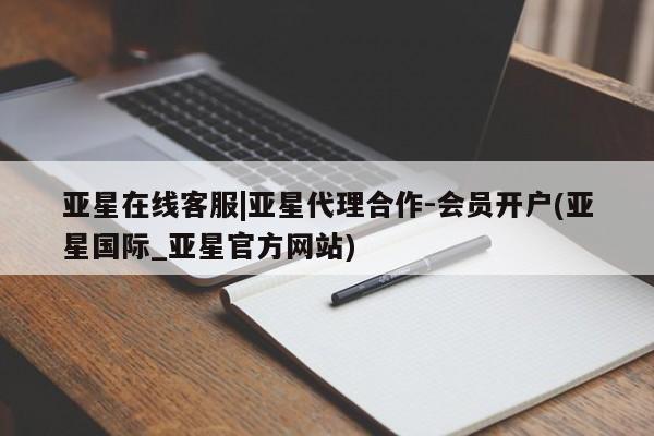 亚星网站 亚星会员平台亚星在线客服|亚星代理合作-会员开户(亚星国际_亚星官方网站)
