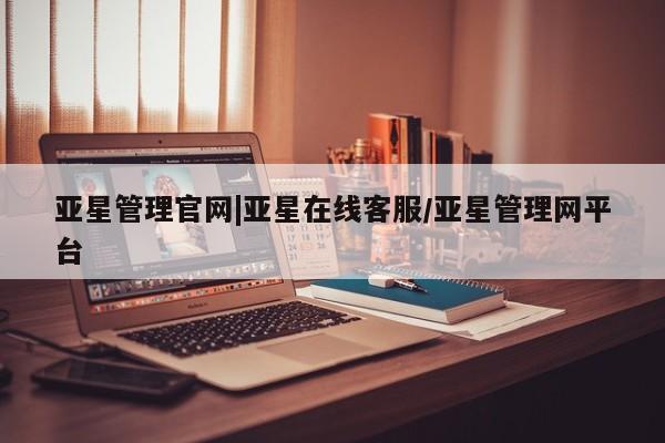 亚星网站 亚星会员平台亚星管理官网|亚星在线客服/亚星管理网平台