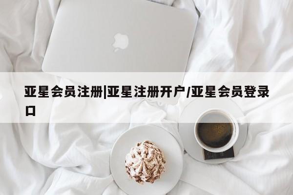 亚星网站 亚星会员平台|亚星注册开户/亚星会员登录口