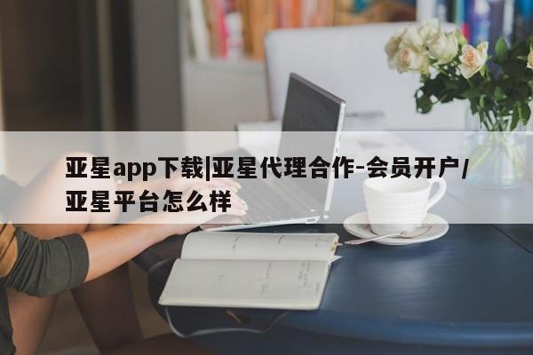 亚星网站 亚星会员平台亚星app下载|亚星代理合作-会员开户/亚星平台怎么样