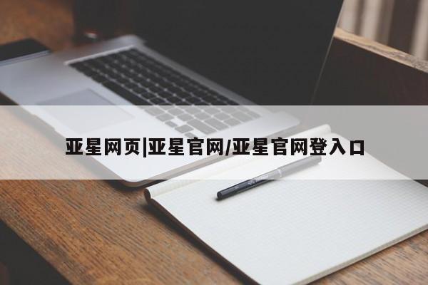 亚星网站 亚星会员平台亚星网页|亚星官网/亚星官网登入口