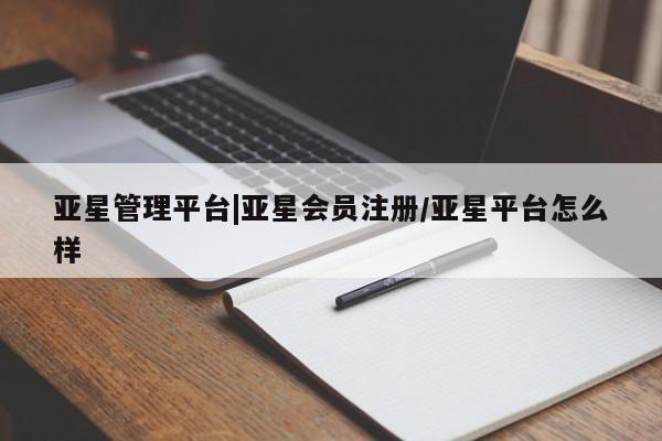 亚星网站 亚星会员平台亚星管理平台|亚星会员注册/亚星平台怎么样